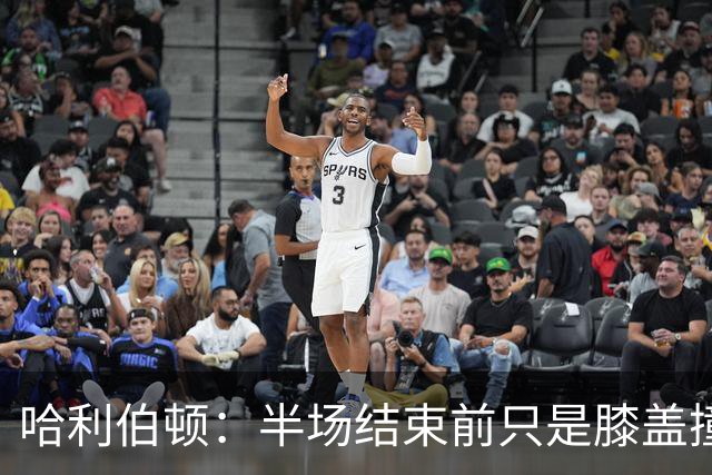 哈利伯顿：半场结束前只是膝盖撞了一下 拉伸下过几天就会没事的